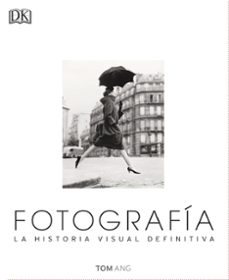 Fotografía: La Historia Visual Definitiva