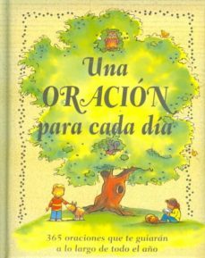 Una Oracion Para Cada Dia: 365 Oraciones Que Te Guiaran A Lo Larg O De Todo El Año