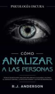 Cómo Analizar A Las Personas: Psicología Oscura - Técnicas Secretas Para Analizar E Influenciar A Cualquiera Utilizando El (Edición En Inglés)