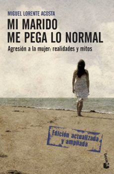 Mi Marido Me Pega Lo Normal. Agresion A La Mujer: Realidades Y Mi Tos (Edicion Actualizada Y Ampliada)