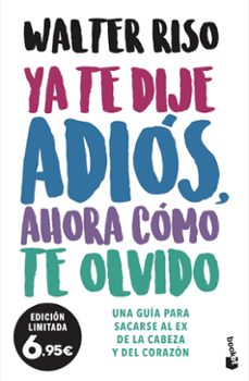 Ya Te Dije Adios, Ahora Como Te Olvido: Una Guia Para Sacarse Al Ex De La Cabeza Y Del Corazon