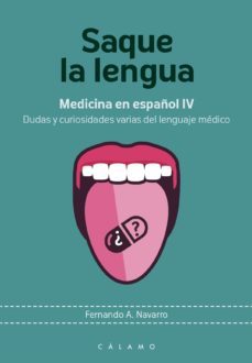 Saque La Lengua: Medicina En Español Iv. Dudas Y Curiosidades Varias Del Lenguaje Medico