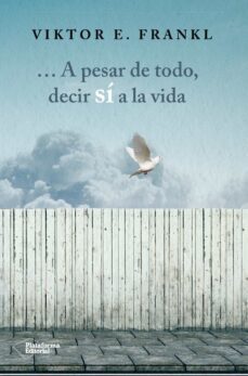 A Pesar De Todo, Decir Sí A La Vida