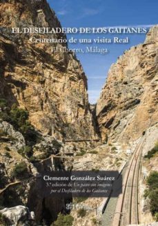 El Desfiladero De Los Gaitanes. Centenario De Una Visita Real El Chorro, Málaga