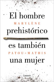 El Hombre Prehistorico Es Tambien Una Mujer: Una Historia De La Invisibilidad De Las Mujeres