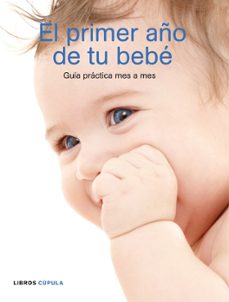 El Primer Año De Tu Bebe: Guia Practica Mes A Mes