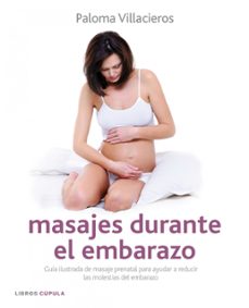 Masajes Durante El Embarazo: Guia Ilustrada De Masaje Prenatal Pa Ra Reducir Las Molestias Del Embarazo