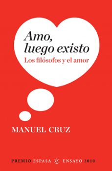 Amo, Luego Existo: Los Filosofos Y El Amor (Premio Espasa Ensayo 2010)
