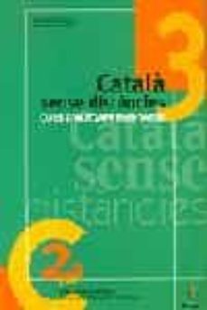 Catala Sense Distancies 3, Curs D Autoaprenentatge: Curs D Autoap Renentatge, Preparacio Del Nivell C De La Junta Permanent De Catala (Edición En Catalán)