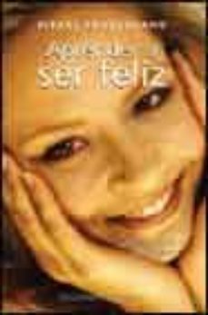 Aprender A Ser Feliz: Como Abrir El Corazon