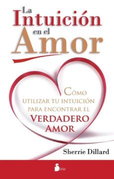 La Intuicion En El Amor: Como Utilizar La Intuicion Para Encontra R El Verdadero Amor