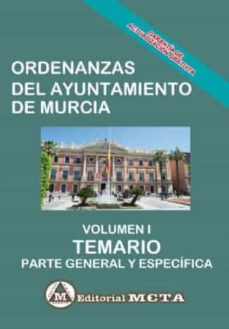 Ordenanzas Del Ayuntamiento De Murcia Volumen I: Temario (Parte General Y Especifica)