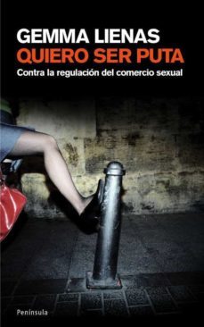 Quiero Ser Puta: Contra La Regularizacion Del Comercio Sexual
