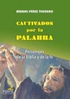 Cautivados Por La Palabra: Personajes De La Biblia Y De La Fe
