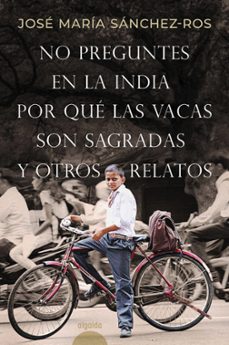 No Preguntes En La India Por Que Las Vacas Son Sagradas Y Otros Realatos