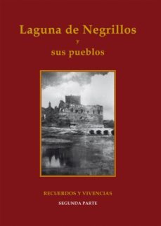 Laguna De Negrillos Y Sus Pueblos. Recuerdos Y Vivencias (Segunda Parte)