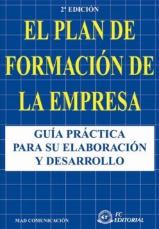 El Plan De Formacion De La Empresa: Guia Practica Para Su Elabora Cion Y Desarrollo (2ª Ed.)