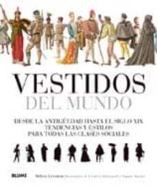 Vestidos Del Mundo: Desde La Antigüedad Hasta El Siglo Xix: Tende Ncias Y Estilos Para Todas Las Clases Sociales