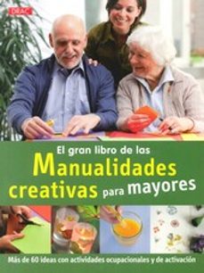 El Gran Libro De Las Manualidades Creativas Para Mayores: Mas De 60 Ideas Con Actividades Ocupacionales Y De Activacion