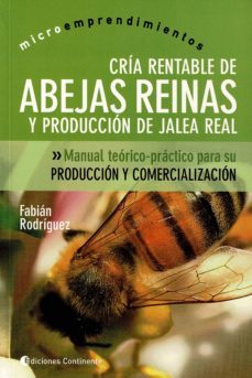 Cria Rentable De Abejas Reinas Y Produccion De Jalea Real: Manual Teorico Y Practico Para Su Produccion Y Comercializacion