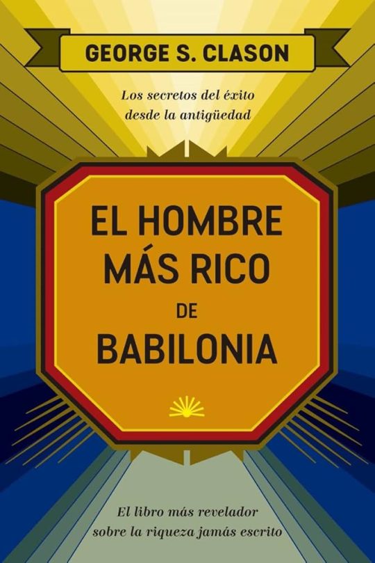 El Hombre Mas Rico De Babilonia: Los Secretos Del Exito De Los An Tiguos (23ª Ed.)