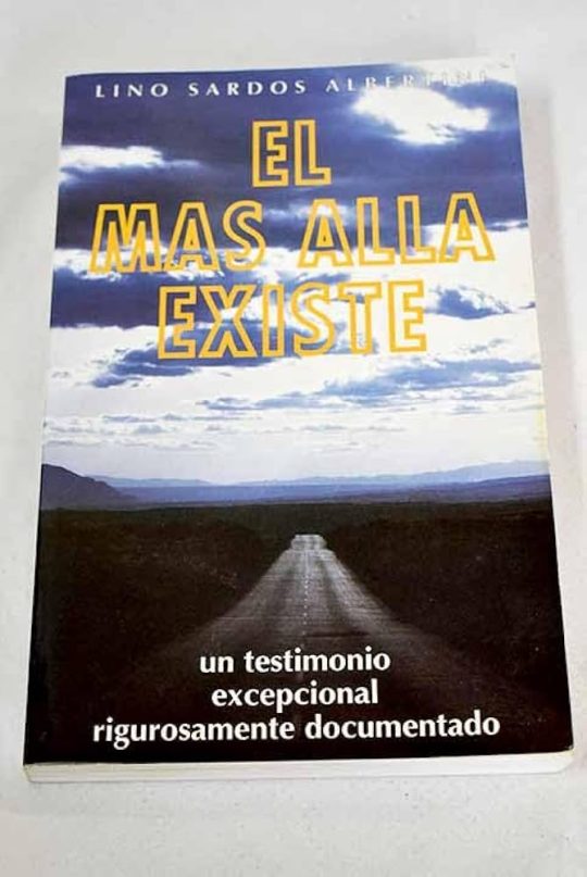 El Mas Alla Existe: Un Testimonio Excepcional Rigurosamente Docum Entado