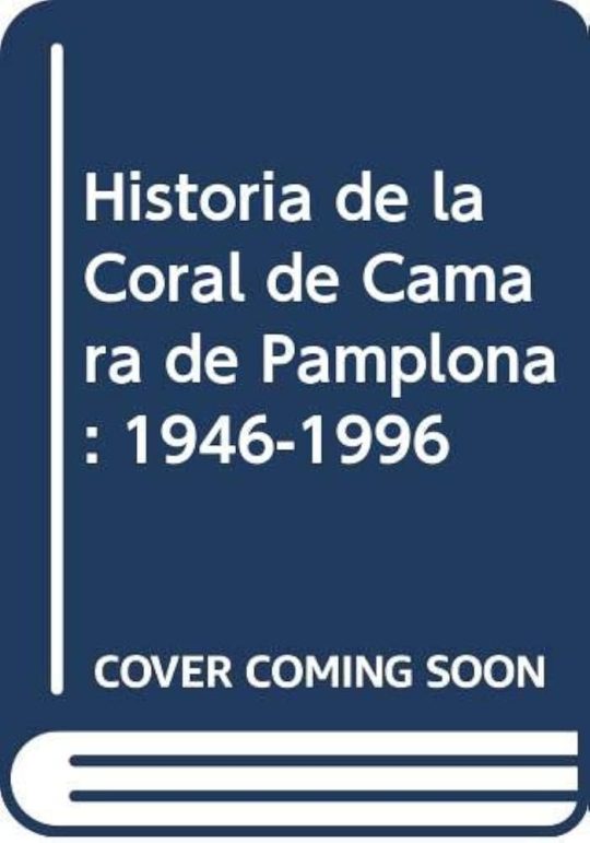 Historia De La Coral De Cámara De Pamplona 1946-1996 (Pamplona, 1996) Iruñeko Ganbara Koru-Tadearen Historia