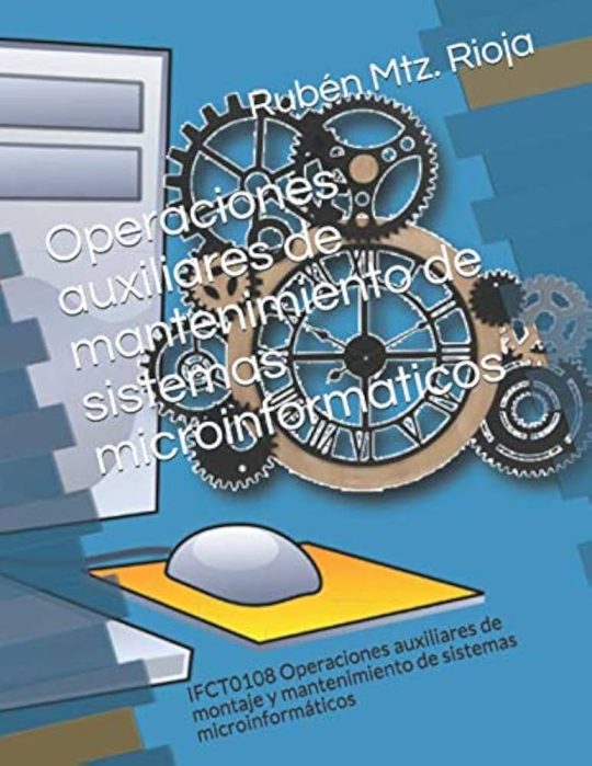 (I.b.d.) Ifct0108 Operaciones Auxiliares De Mantenimiento De Sistemas Microinformaticos. Operaciones Auxiliares De Montaje Y Mantenimiento De Sistemas Microinformáticos (2ª Ed.)