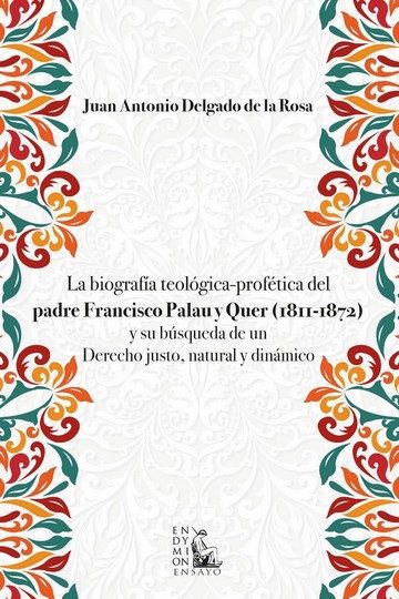 La Biografia Teologica-Profetica Del Padre Francisco Palau Y Quer (1811-1872) Y Su Búsqueda De Un Derecho Justo, Natural Y Dinamico