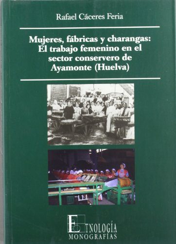 Mujeres, Fábricas Y Charangas: El Trabajo Femenino En El Sector Conservero De Ayamonte (Huelva)